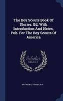 The Boy Scouts Book Of Stories, Ed. With Introduction And Notes, Pub. For The Boy Scouts Of America