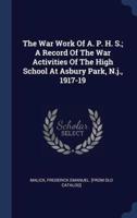 The War Work Of A. P. H. S.; A Record Of The War Activities Of The High School At Asbury Park, N.j., 1917-19