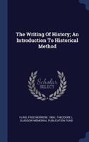 The Writing Of History; An Introduction To Historical Method