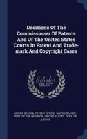 Decisions Of The Commissioner Of Patents And Of The United States Courts In Patent And Trade-Mark And Copyright Cases