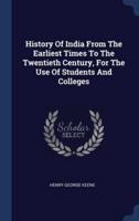 History Of India From The Earliest Times To The Twentieth Century, For The Use Of Students And Colleges