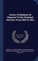 Letters Of Madame De Rémusat To Her Husband And Son, From 1804 To 1813