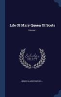 Life Of Mary Queen Of Scots; Volume 1