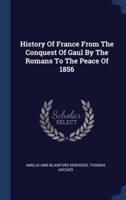 History Of France From The Conquest Of Gaul By The Romans To The Peace Of 1856