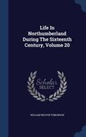 Life In Northumberland During The Sixteenth Century; Volume 20
