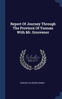 Report Of Journey Through The Province Of Yunnan With Mr. Grosvenor