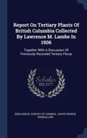 Report On Tertiary Plants Of British Columbia Collected By Lawrence M. Lambe In 1906