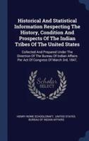 Historical And Statistical Information Respecting The History, Condition And Prospects Of The Indian Tribes Of The United States