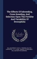 The Effects Of Inbreeding, Cross-Breeding, And Selection Upon The Fertility And Variability Of Drosophilia