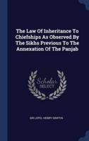 The Law Of Inheritance To Chiefships As Observed By The Sikhs Previous To The Annexation Of The Panjab