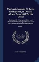 The Last Journals Of David Livingstone, In Central Africa, From 1865 To His Death