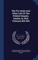 The Fur Seals And Other Life Of The Pribilof Islands, Alaska, In 1914, Volumes 820-824