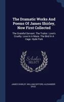 The Dramatic Works And Poems Of James Shirley, Now First Collected