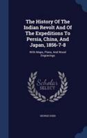 The History Of The Indian Revolt And Of The Expeditions To Persia, China, And Japan, 1856-7-8