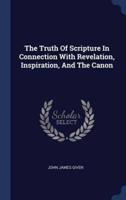 The Truth Of Scripture In Connection With Revelation, Inspiration, And The Canon
