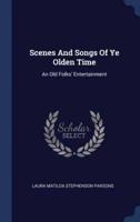 Scenes And Songs Of Ye Olden Time