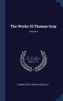 The Works Of Thomas Gray; Volume 5