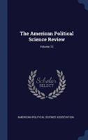 The American Political Science Review; Volume 12