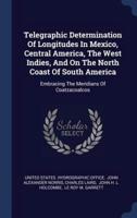 Telegraphic Determination Of Longitudes In Mexico, Central America, The West Indies, And On The North Coast Of South America