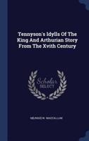 Tennyson's Idylls Of The King And Arthurian Story From The Xvith Century