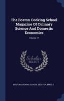 The Boston Cooking School Magazine Of Culinary Science And Domestic Economics; Volume 17