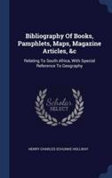 Bibliography Of Books, Pamphlets, Maps, Magazine Articles, &C