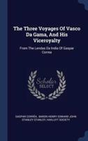 The Three Voyages Of Vasco Da Gama, And His Viceroyalty