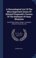 A Chronological List Of The More Important Issues Of Edward Fitzgerald's Version Of The Rubaiyat Of Omar Khayyam