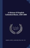 A History Of English Cathedral Music, 1549-1889
