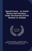 Special Course ... In Jewish History And Literature ... Under The Direction Of Prof. Richard J.h. Gottheil
