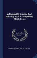 A Manual Of Angora Goat Raising, With A Chapter On Milch Goats