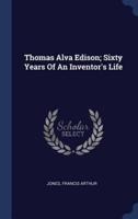 Thomas Alva Edison; Sixty Years Of An Inventor's Life