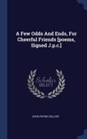 A Few Odds And Ends, For Cheerful Friends [Poems, Signed J.p.c.]