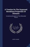 A Treatise On The Supposed Hereditary Properties Of Diseases