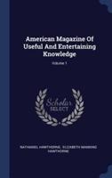 American Magazine of Useful and Entertaining Knowledge; Volume 1