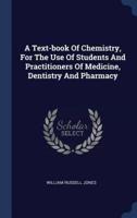 A Text-Book Of Chemistry, For The Use Of Students And Practitioners Of Medicine, Dentistry And Pharmacy