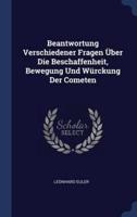 Beantwortung Verschiedener Fragen Über Die Beschaffenheit, Bewegung Und Würckung Der Cometen