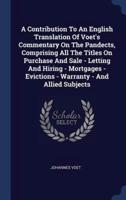 A Contribution To An English Translation Of Voet's Commentary On The Pandects, Comprising All The Titles On Purchase And Sale - Letting And Hiring - Mortgages - Evictions - Warranty - And Allied Subjects