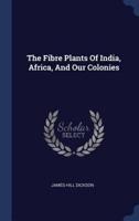 The Fibre Plants Of India, Africa, And Our Colonies