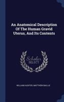 An Anatomical Description Of The Human Gravid Uterus, And Its Contents