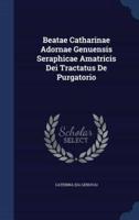 Beatae Catharinae Adornae Genuensis Seraphicae Amatricis Dei Tractatus De Purgatorio