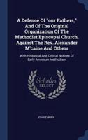 A Defence Of "Our Fathers," And Of The Original Organization Of The Methodist Episcopal Church, Against The Rev. Alexander M'caine And Others