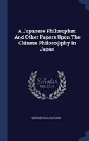 A Japanese Philosopher, And Other Papers Upon The Chinese Philoso@phy In Japan