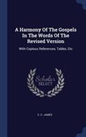 A Harmony Of The Gospels In The Words Of The Revised Version