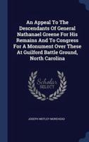 An Appeal To The Descendants Of General Nathanael Greene For His Remains And To Congress For A Monument Over These At Guilford Battle Ground, North Carolina
