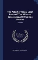 The Albert N'yanza, Great Basin Of The Nile And Explorations Of The Nile Sources; Volume 1