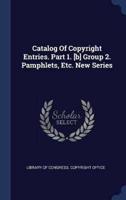 Catalog Of Copyright Entries. Part 1. [B] Group 2. Pamphlets, Etc. New Series