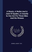 A Watch, A Wallet And A Jack Of Spades, A Comedy In One Act For Three Men And Six Women