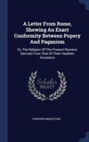 A Letter From Rome, Shewing An Exact Conformity Between Popery And Paganism