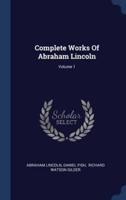 Complete Works Of Abraham Lincoln; Volume 1